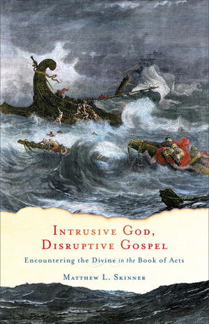 Intrusive God, Disruptive Gospel: Encountering the Divine in the Book of Acts by Matthew L. Skinner