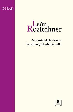 Memorias de la ciencia, la cultura y el subdesarrollo by León Rozitchner