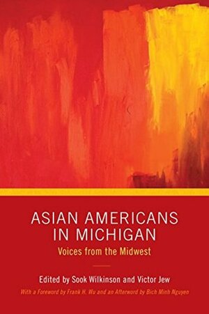 Asian Americans in Michigan: Voices from the Midwest by Rachel Hyerim Sisco, Kyo Takahashi, Sheila Xiong, Brianna Reckeweg, Victor Jew, Kira A. Donnell, Dylan Sugiyama, Grace Lee Boggs, Elaine Lok, Emily P. Lawsin, Tukyul Andrew Kim, Tai Chan, Chelsea Zuzindlak, Jen Hilzinger, Joseph A. Galura, Toshiko Shimoura, Sook Wilkinson, Ti-Hua Chang, Min Hyoung Song, Kurt R. Metzger, Sachi Koto, Barbara W. Kim, Durriya Meer, Mimi Doan-Trang Nguyen, Frances Kai-Hwa Wang, Pratyusha Tummala-Narra, Kul B. Gauri, Catherine Chung, Jeffrey Vang, Lynet Uttal, Christine Chen, Asae Shichi, Bich Minh Nguyen, Anna M. Shih, Kook-Wha Koh, Frank H. Wu, Samir Singh, Lawrence G. Almeda, Leslie E. Wong, Emily Hsiao, Katherine M. Lee