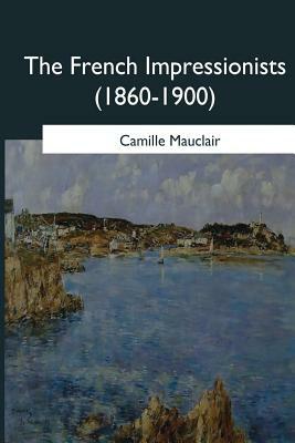 The French Impressionists: (1860-1900) by Camille Mauclair