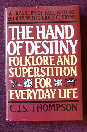 The Hand of Destiny: Folklore and Superstition for Everyday Life by Charles John Samuel Thompson