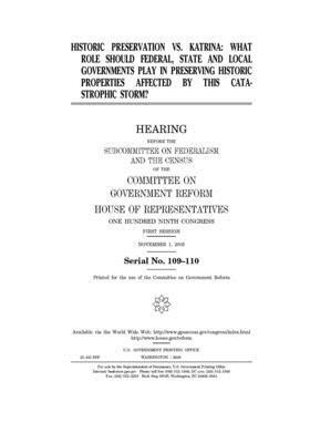 Historic preservation vs. Katrina: what role should federal, state, and local governments play in preserving historic properties affected by this cata by Committee on Government Reform (house), United St Congress, United States House of Representatives