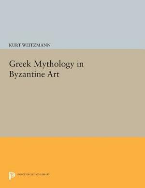 Greek Mythology in Byzantine Art by Kurt Weitzmann