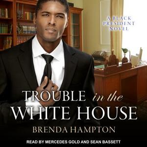 Trouble in the White House: A Black President Novel by Brenda Hampton