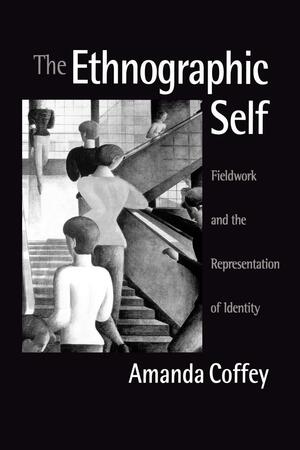The Ethnographic Self: Fieldwork and the Representation of Identity by Amanda Coffey