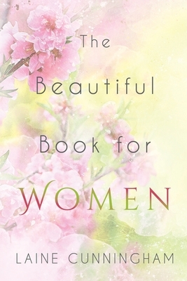 The Beautiful Book for Women: Awakening to the Fullness of Female Power by Laine Cunningham