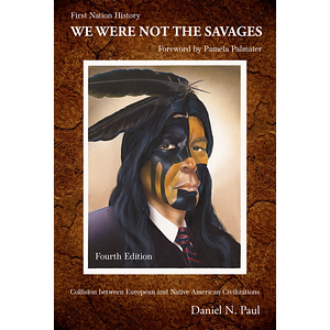 We Were Not the Savages: First Nations History: А Collision Between European and Native American Civilizations by Daniel N. Paul