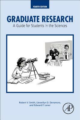 Graduate Research: A Guide for Students in the Sciences by Llewellyn D. Densmore, Robert V. Smith, Edward F. Lener