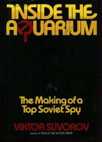 Inside the Aquarium: The Making of a Soviet Spy by Viktor Suvorov