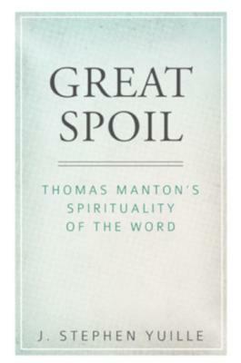 Great Spoil: Thomas Manton's Spirituality of the Word by Yuille J Stephen