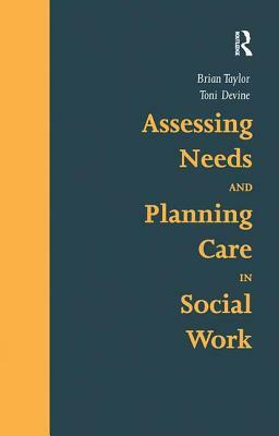 Assessing Needs and Planning Care in Social Work by Toni Devine, Brian Taylor