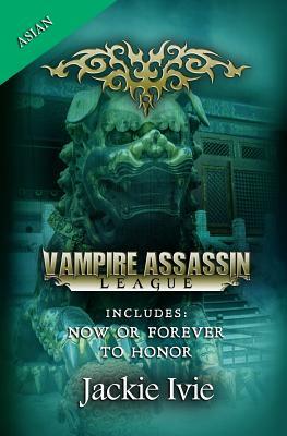 Vampire Assassin League, Asian: Now Or Forever & To Honor by Jackie Ivie