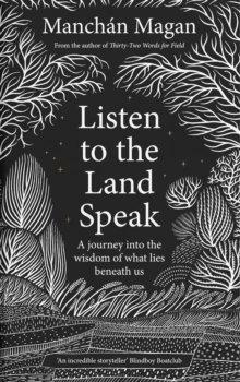 Listen to the Land Speak: A Journey Into the Wisdom of what Lies Beneath Us by Manchán Magan