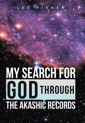 My Search for God Through the Akashic Records by Lee Fisher