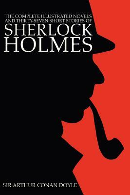 The Complete Illustrated Novels and Thirty-Seven Short Stories of Sherlock Holmes: A Study in Scarlet, the Sign of the Four, Hound of the Baskervilles by Arthur Conan Doyle