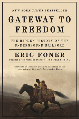 Gateway to Freedom: The Hidden History of the Underground Railroad by Eric Foner