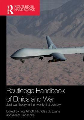 Routledge Handbook of Ethics and War: Just War Theory in the 21st Century by Adam Henschke, Fritz Allhoff, Nicholas G. Evans