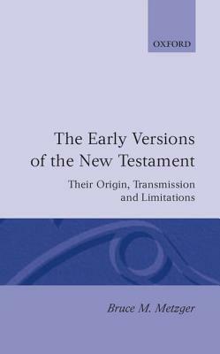 The Early Versions of the New Testament: Their Origin, Transmission, and Limitations by Bruce M. Metzger