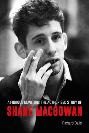 A Furious Devotion: The Life of Shane MacGowan by Richard Balls