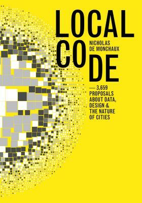 Local Code: 3659 Proposals about Data, Design, and the Nature of Cities by Nicholas De Monchaux