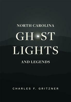 North Carolina Ghost Lights and Legends by Charles F. Gritzner