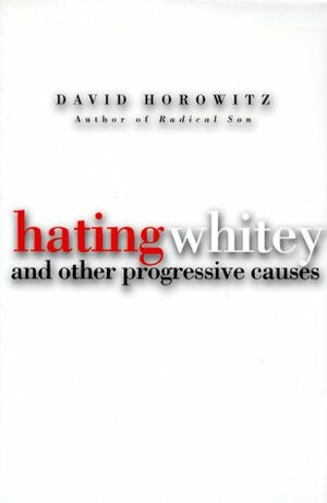 Hating Whitey: And Other Progressive Causes by David Horowitz