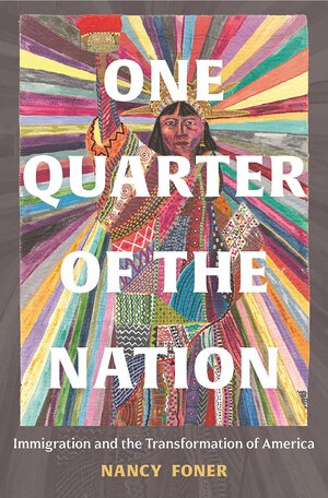 One Quarter of the Nation: Immigration and the Transformation of America by Nancy Foner