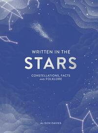 Written in the Stars: Constellations, Facts and Folklore by Alison Davies