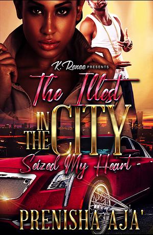 The Illest In The City Seized My Heart by Prenisha Aja'