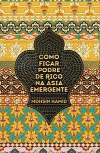 Como ficar podre de rico na Ásia emergente by Mohsin Hamid