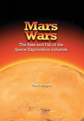 Mars Wars: The Rise and Fall of the Space Exploration Initiative by National Aeronautics and Administration, Thor Hogan