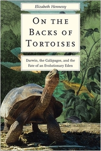 On the Backs of Tortoises: Darwin, the Galapagos, and the Fate of an Evolutionary Eden by Elizabeth Hennessy