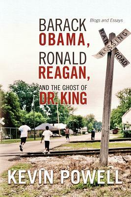 Barack Obama, Ronald Reagan, and The Ghost of Dr. King: Blogs and Essays by Kevin Powell
