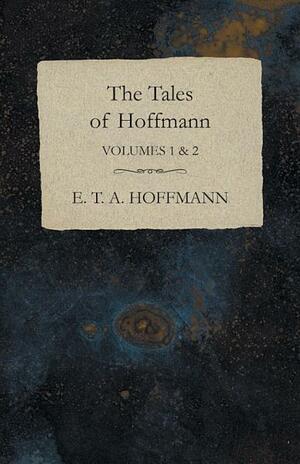 The Tales of Hoffmann, Volumes 1 & 2 by E.T.A. Hoffmann