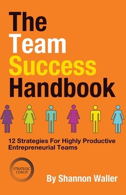 The Team Success Handbook: 12 Strategies For Highly Productive Entrepreneurial Teams by Shannon Waller