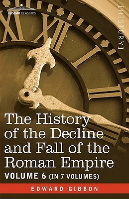 The History Of The Decline And Fall Of The Roman Empire, Vol. Vi by Edward Gibbon