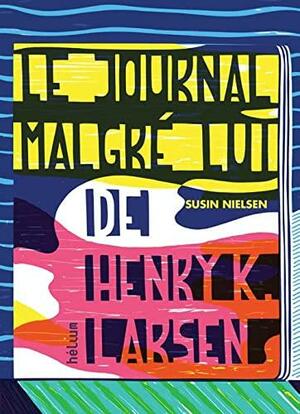 Le journal malgré lui de Henry K. Larsen by Susin Nielsen