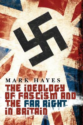 The Ideology of Fascism and the Far Right in Britain by Mark Hayes