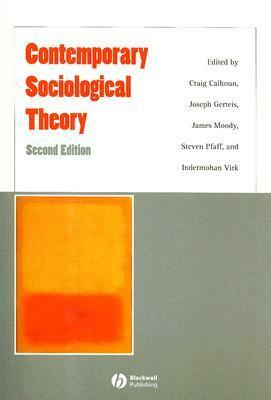 Contemporary Sociological Theory by Craig J. Calhoun, James Moody, Joseph Gerteis, Steven Pfaff, Indermohan Virk