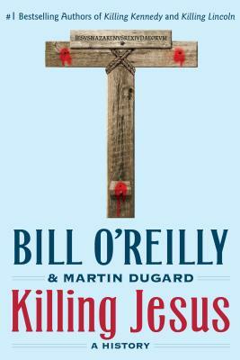 Killing Jesus: A History by Martin Dugard, Bill O'Reilly