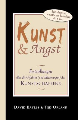 Kunst und Angst: Feststellungen über die Gefahren (und Belohnungen) des Kunstschaffens by Ted Orland, David Bayles