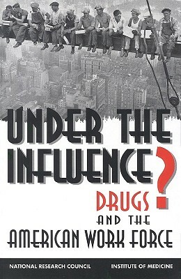 Under the Influence?: Drugs and the American Work Force by Commission on Behavioral and Social Scie, National Research Council/Institute of M, Division of Behavioral and Social Scienc