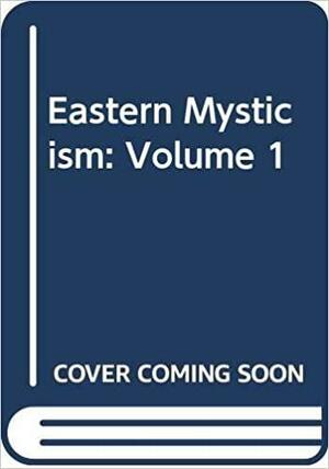 Eastern Mysticism: Volume One: The Near East and India by Raymond van Over