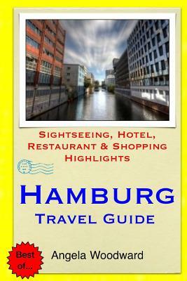 Hamburg Travel Guide: Sightseeing, Hotel, Restaurant & Shopping Highlights by Angela Woodward