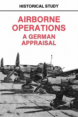 Airborne Operations: A German Appraisal by Center of Military History, U. S. Department of the Army