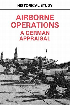 Airborne Operations: A German Appraisal by U. S. Department of the Army, Center of Military History