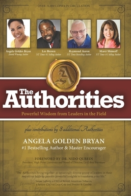 The Authorities - Angela Golden Bryan: Powerful Wisdom from Leaders in the Field by Raymond Aaron, Marci Shimoff, Les Brown