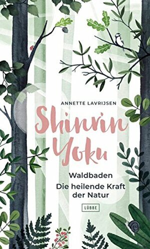 Shinrin Yoku - Waldbaden. Die heilende Kraft der Natur by Annette Lavrijsen