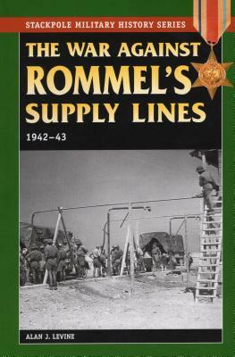 War Against Rommel's Supply Lines, 1942-43 by Alan J. Levine