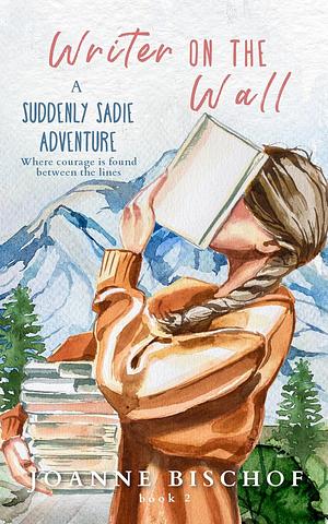 Writer on the Wall : A Suddenly Sadie Adventure, #2 by Joanne Bischof